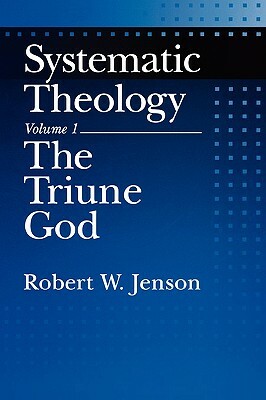 Systematic Theology: Volume 1: The Triune God by Robert W. Jenson