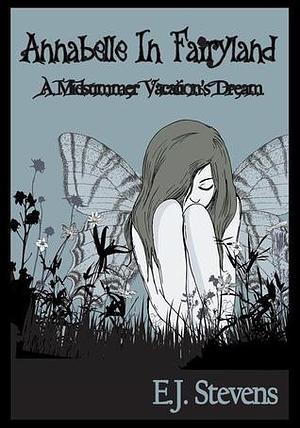 Annabelle In Fairyland: A Midsummer Vacation's Dream by E.J. Stevens