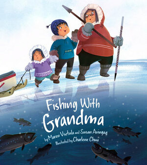 Fishing with Grandma by Susan Avingaq, Charlene Chua, Maren Vsetula