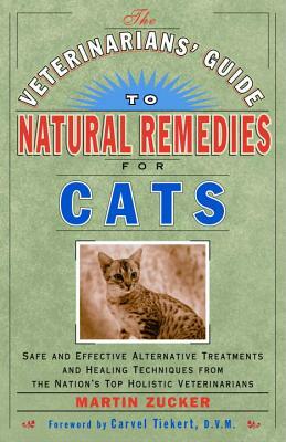 The Veterinarians' Guide to Natural Remedies for Cats: Safe and Effective Alternative Treatments and Healing Techniques from the Nation's Top Holistic by Martin Zucker