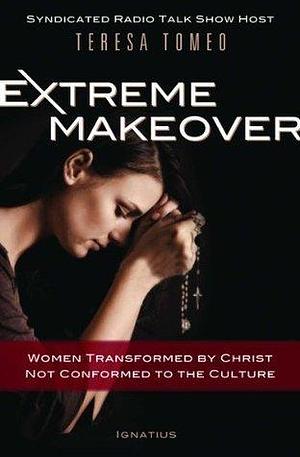 Extreme Makeover by Teresa Tomeo, Teresa Tomeo