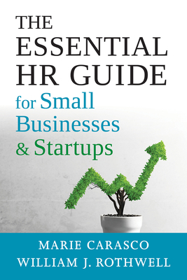 The Essential HR Guide for Small Businesses and Startups: Best Practices, Tools, Examples, and Online Resources by William Rothwell, Marie Carasco