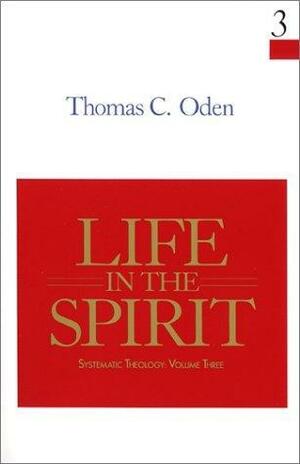 Life in the Spirit: Systematic Theology: Volume Three by Thomas C. Oden