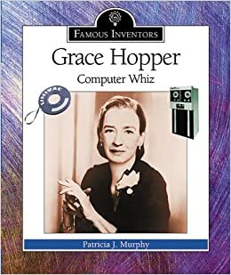 Grace Hopper: Computer Whiz by Patricia J. Murphy