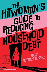 The Hitwoman's Guide to Reducing Household Debt by Mark Mupotsa-Russell