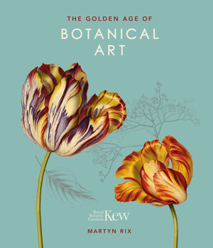 The Golden Age of Botanical Art by Martyn Rix