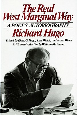 The Real West Marginal Way: A Poet's Autobiography by Richard Hugo