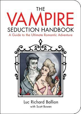 The Vampire Seduction Handbook: A Guide to the Ultimate Romantic Adventure by Scott Bowen, Luc Richard Ballion