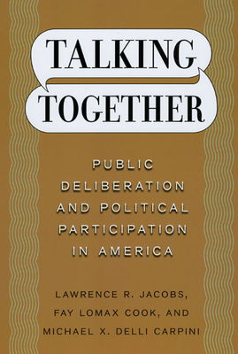 Talking Together: Public Deliberation and Political Participation in America by Lawrence R. Jacobs, Michael X. Delli Carpini