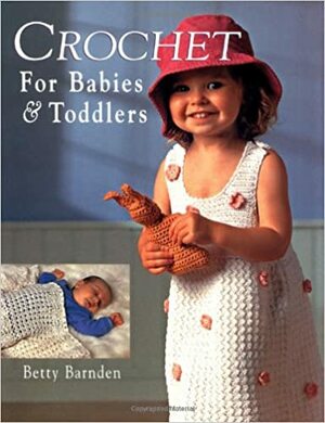 Crochet for Babies and Toddlers by Betty Barnden