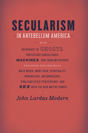 Secularism in Antebellum America by John Lardas Modern