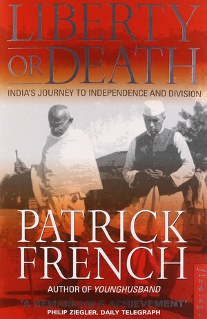 Liberty or Death: India's Journey to Independence and Division by Patrick French