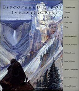 Discovered Lands, Invented Pasts: Transforming Visions of the American West by Nancy K. Anderson, Jules David Prown, William Cronon