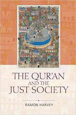 The Qur'an and the Just Society by Ramon Harvey