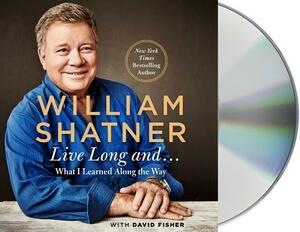 Live Long and . . .: What I Learned Along the Way by David Fisher, William Shatner