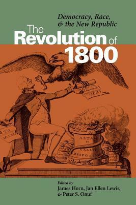 The Revolution of 1800: Democracy, Race, and the New Republic by Peter S. Onuf