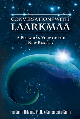 Conversations with Laarkmaa: A Pleiadian View of the New Reality by Pia Orleane Cullen Baird Smith, Cullen Baird Smith Pia Orleane