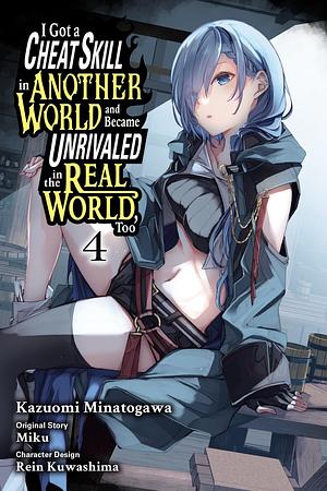 I Got a Cheat Skill in Another World and Became Unrivaled in the Real World, Too, Vol. 4 (manga) by Miku