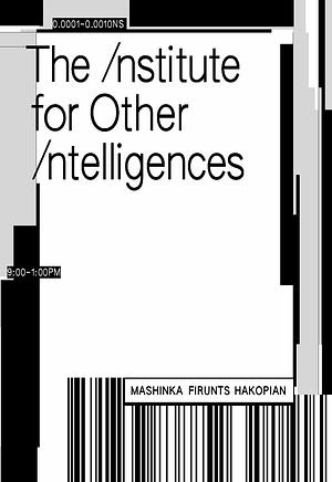 The Institute for Other Intelligences by Mashinka Firunts Hakopian
