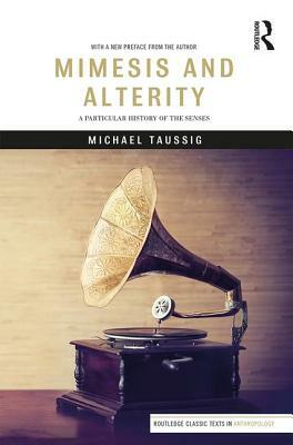 Mimesis and Alterity: A Particular History of the Senses by Michael Taussig