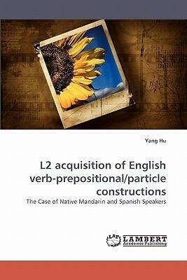 L2 Acquisition of English Verb-Prepositional/Particle Constructions by Yang Hu, Hu Yang