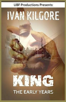 King: The Early Years by Ivan Kilgore