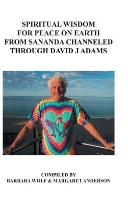 Spiritual Wisdom for Peace on Earth from Sananda Channeled Through David J Adams by David Adams