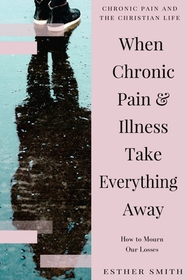 When Chronic Pain & Illness Take Everything Away: How to Mourn Our Losses by Esther Smith