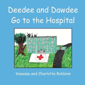 Deedee and Dawdee Go To The Hospital by Patricia Ann Robbins, Vanessa Lynn Robbins, Charlotte Ann Robbins