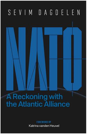 NATO: A Reckoning with the Atlantic Alliance by Katrina Vanden Heuvel, Sevim Dagdelen