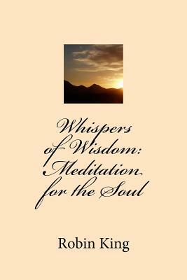 Whispers of Wisdom: Meditation for the Soul by Robin King