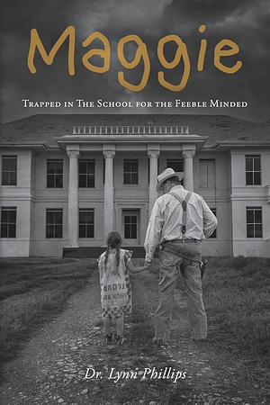 Maggie: Trapped in The School for the Feeble Minded by Lynn Phillips, Dr Phillips