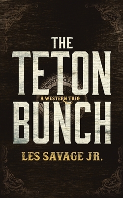 The Teton Bunch: A Western Trio by Les Savage