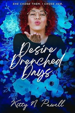 Desire Drenched Days: The Kiss & Tell Trilogy #2: She Chose Them. I Chose Her. by Kitty N. Pawell, Kitty N. Pawell