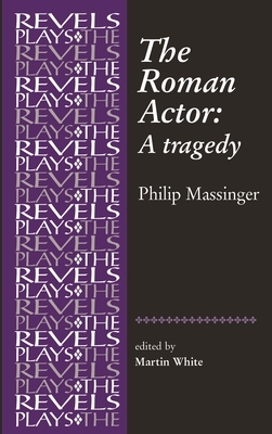 The Roman Actor: By Philip Massinger by 