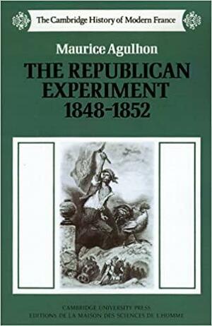 The Republican Experiment, 1848-1852 by Maurice Agulhon