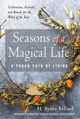 Seasons of a Magical Life: A Pagan Path of Living by H. Byron Ballard