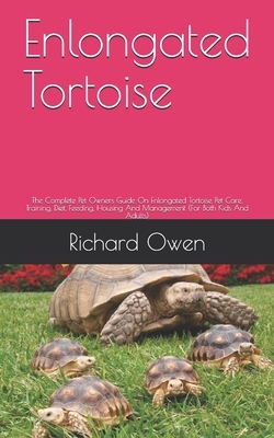 Enlongated Tortoise: The Complete Pet Owners Guide On Enlongated Tortoise Pet Care, Training, Diet, Feeding, Housing And Management (For Bo by Richard Owen