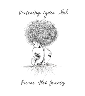 Watering Your Soil by Pierre Alex Jeanty