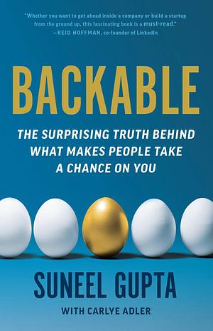 Backable: The Surprising Truth Behind What Makes People Take a Chance on You by Suneel Gupta, Carlye Adler