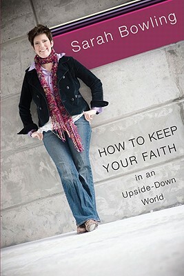 How to Keep Your Faith in an Upside-Down World by Sarah Bowling