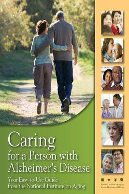 Caring for a Person with Alzheimer's Disease: Your Easy -to-Use- Guide from the National Institute on Aging by National Institutes of Health, National Institute on Aging