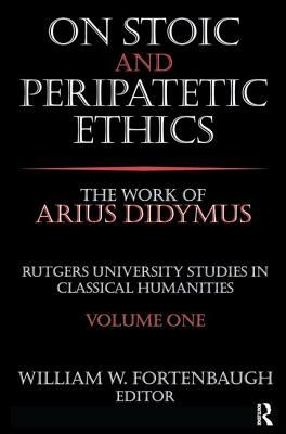On Stoic and Peripatetic Ethics: The Work of Arius Didymus by William Fortenbaugh, David Riesman