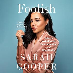 Foolish: Tales of Assimilation, Determination, and Humiliation by Sarah Cooper