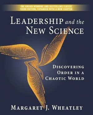Leadership and the New Science: Discovering Order in a Chaotic World by Margaret J. Wheatley