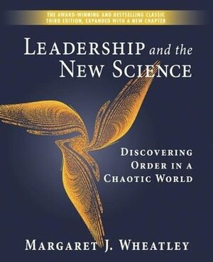 Leadership and the New Science: Discovering Order in a Chaotic World by Margaret J. Wheatley