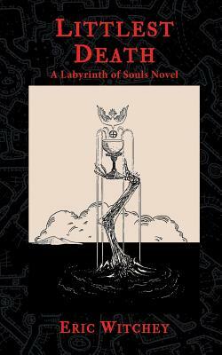 Littlest Death: A Labyrinth of Souls Novel by Eric Witchey