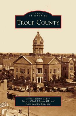 Troup County by Forrest Clark Johnson, Kaye Lanning Minchew, Glenda Ralston Major