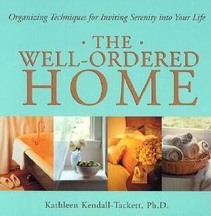 The Well-Ordered Home: Organizing Techniques for Inviting Serenity into Your Life by Kathleen A. Kendall-Tackett, Kathleen A. Kendall-Tackett, Carole Honeychurch, Michele Waters