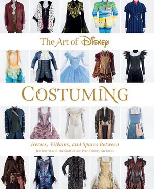 The Art of Disney Costuming: Heroes, Villains, and Spaces Between by Jeff Kurtti, Staff of the Walt Disney Archives